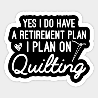 Yes I Do Have A Retirement Plan I Plan On Quilting, Funny Quilting Gift Sticker